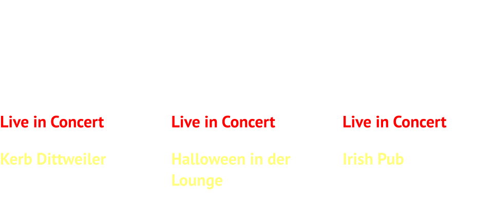 Live in ConcertSamstag, 25.10.2025Kerb DittweilerDittweiler   Live in ConcertFreitag, 31.10.2025Halloween in der LoungeGries   Live in ConcertFreitag, 13.03.2026Irish PubMannheim
